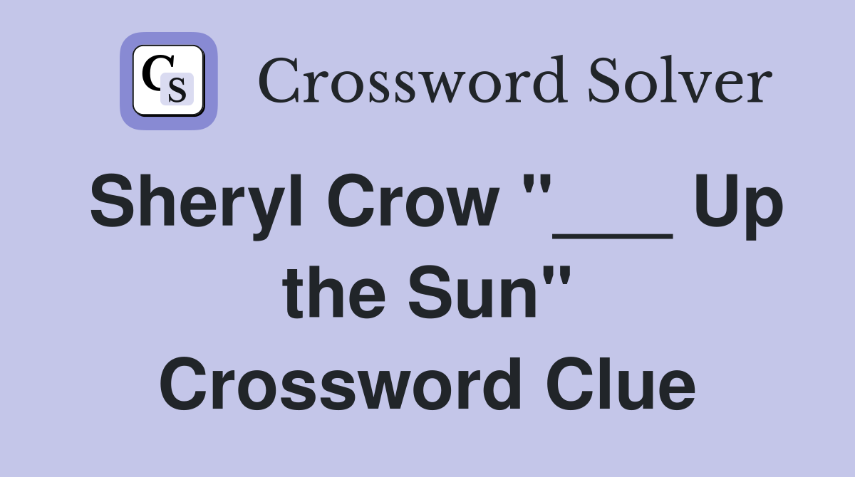 Sheryl Crow "___ Up the Sun" Crossword Clue