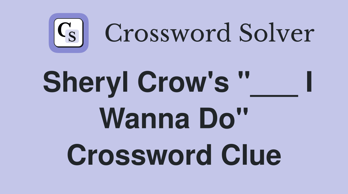Sheryl Crow's "___ I Wanna Do" Crossword Clue