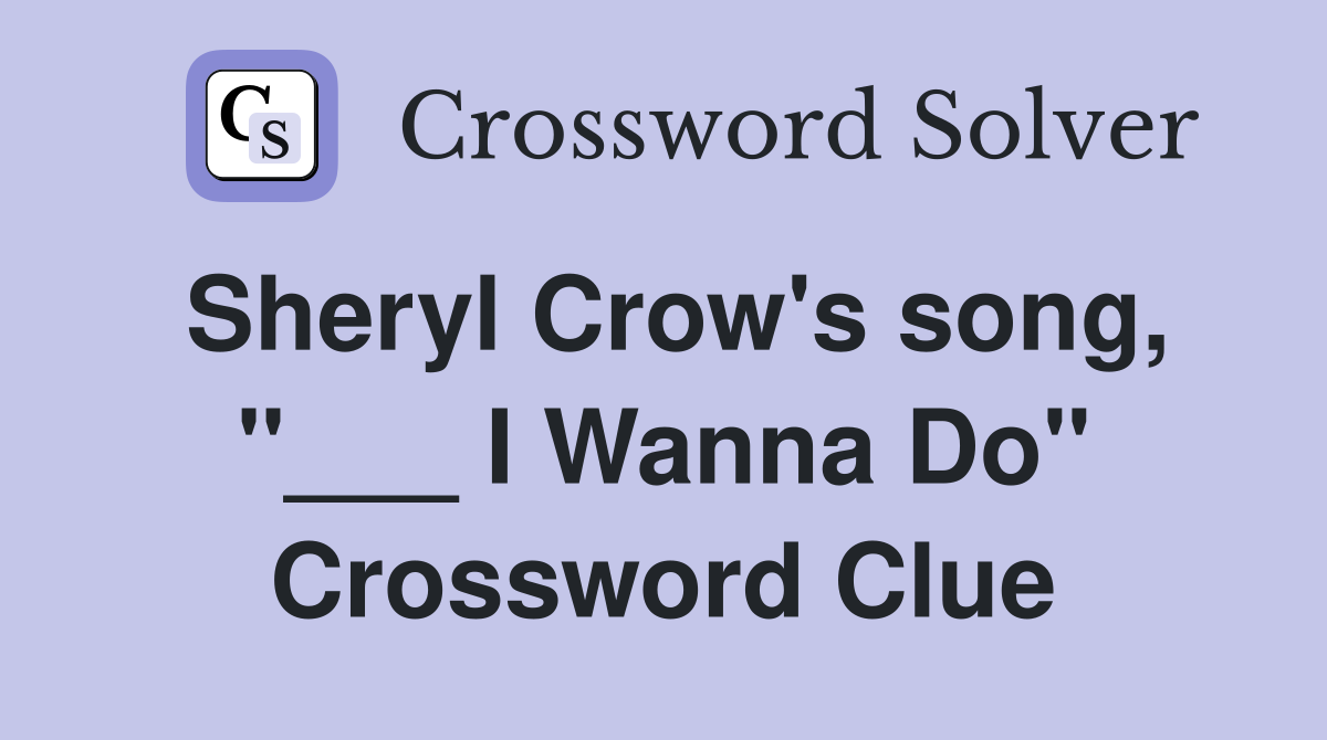 Sheryl Crow's song, "___ I Wanna Do" Crossword Clue