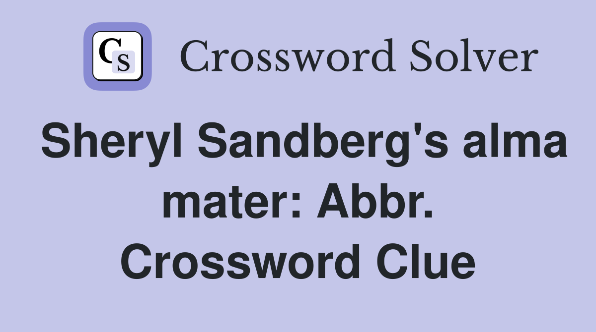 Sheryl Sandberg's alma mater: Abbr. Crossword Clue