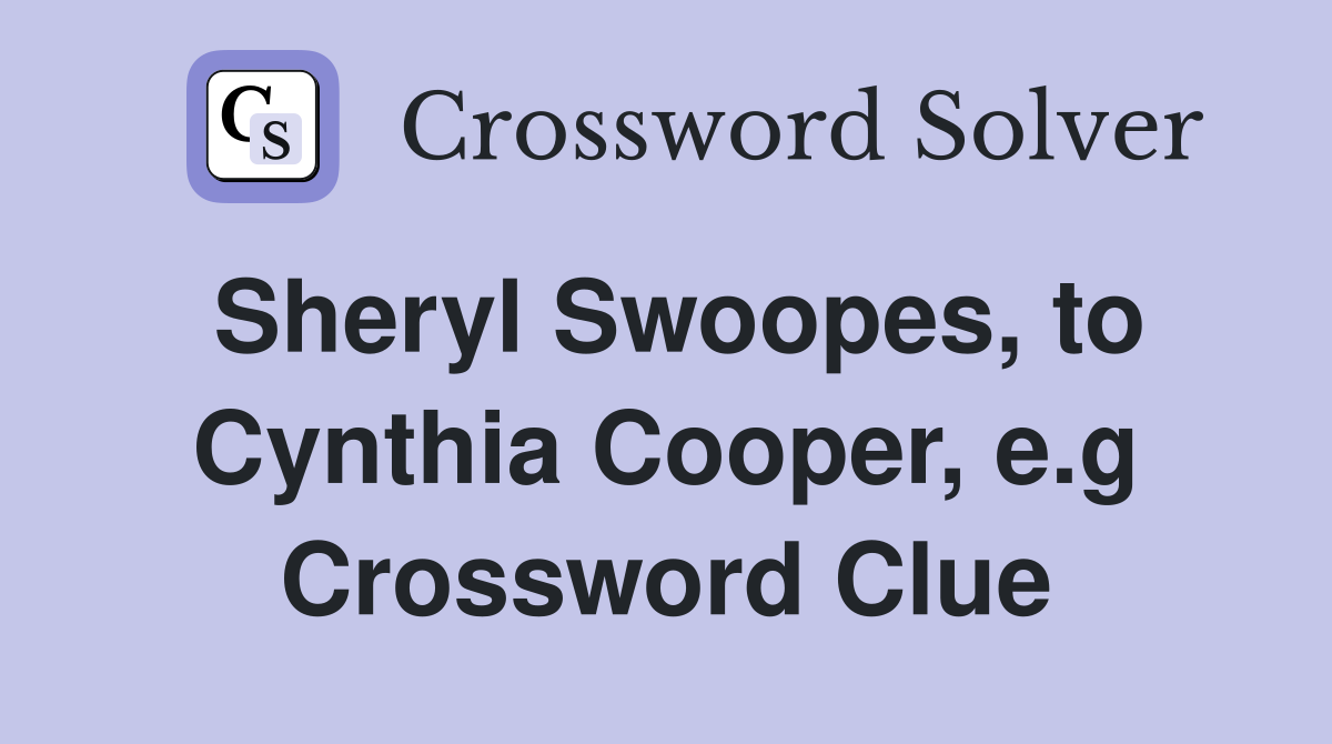 Sheryl Swoopes, to Cynthia Cooper, e.g Crossword Clue