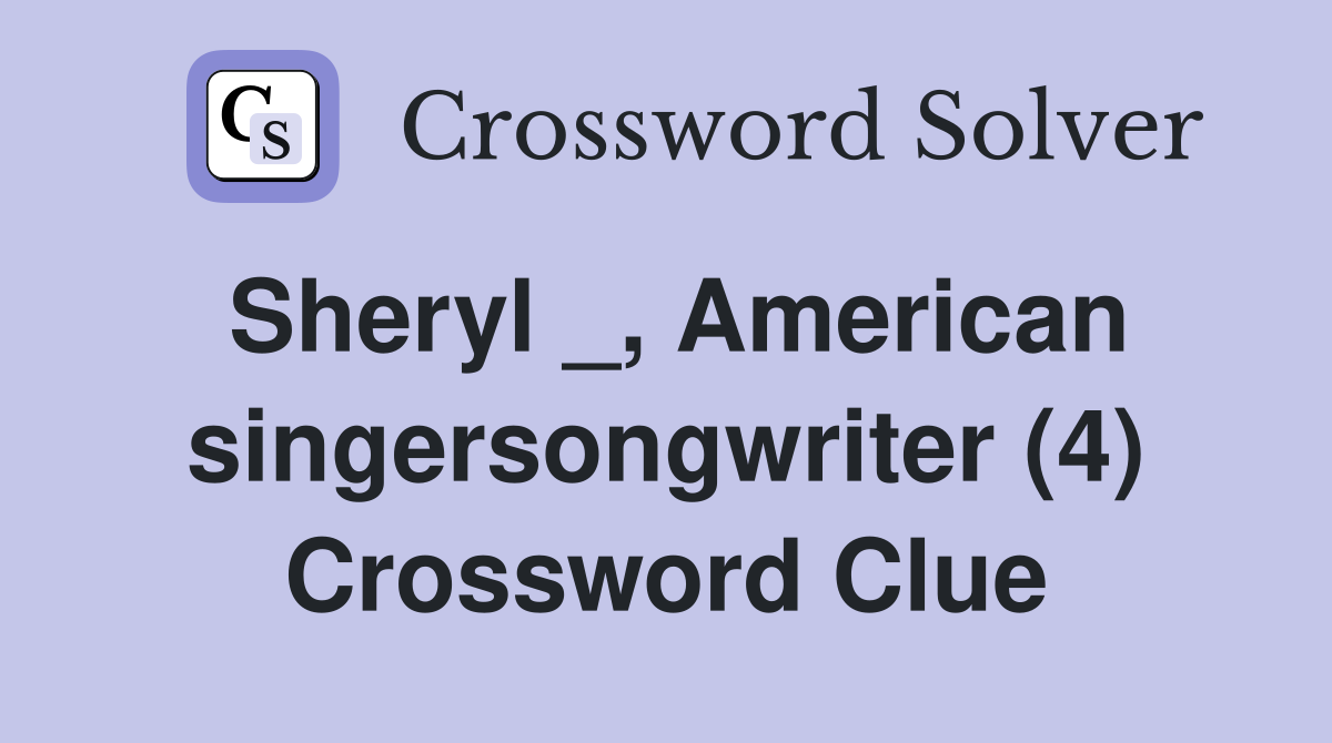Sheryl _, American singersongwriter (4) Crossword Clue