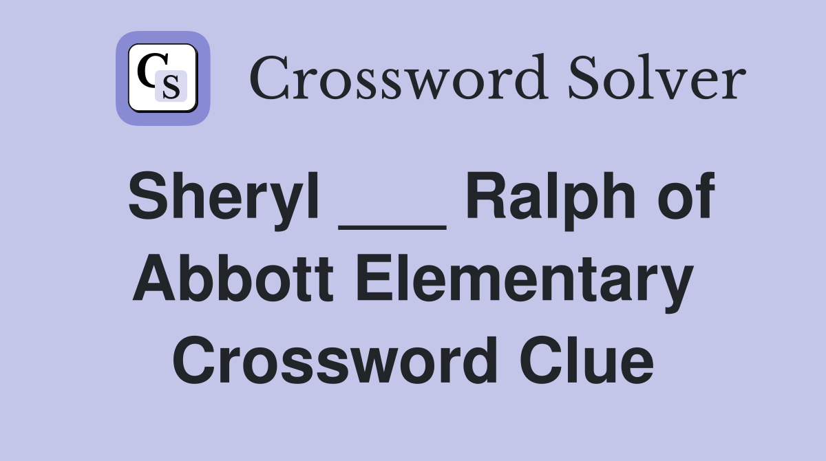 Sheryl ___ Ralph of Abbott Elementary Crossword Clue
