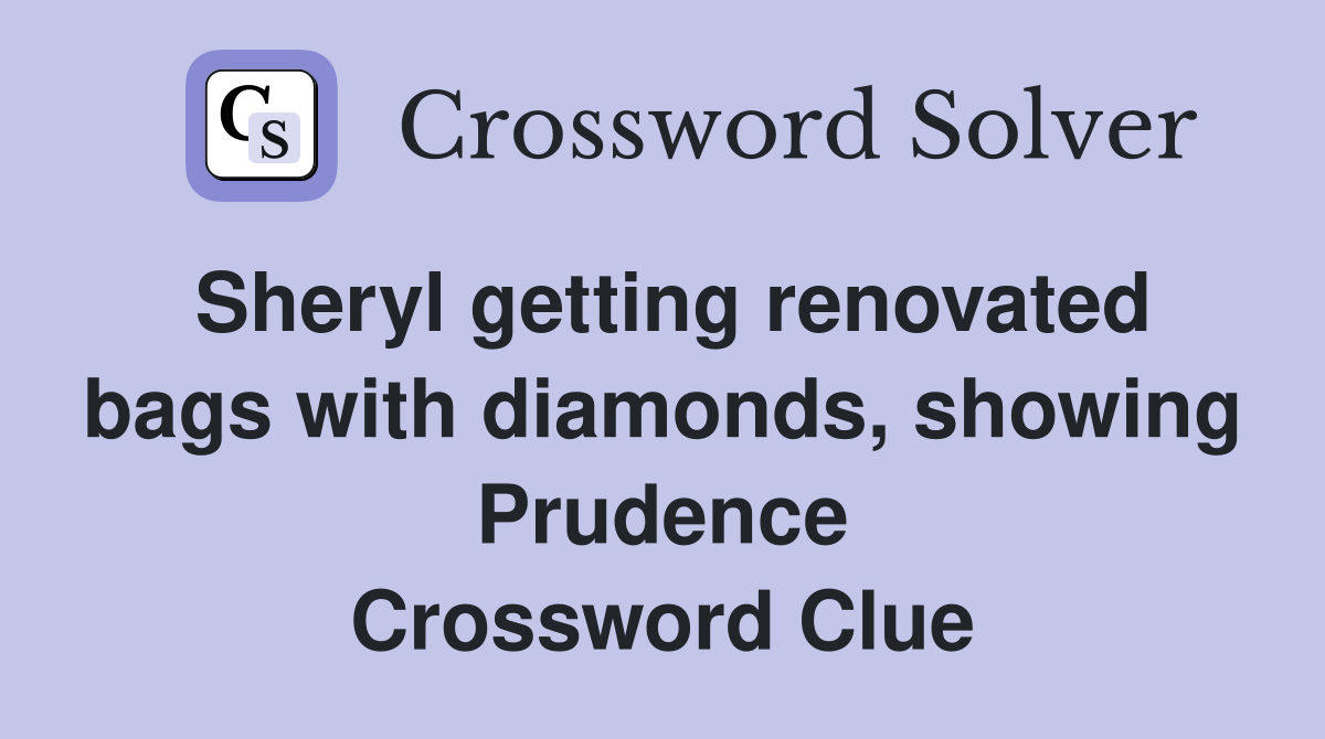 Sheryl getting renovated bags with diamonds, showing Prudence Crossword Clue