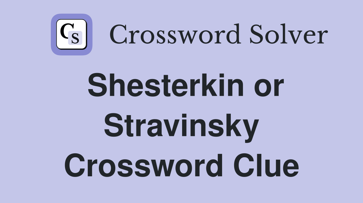 Shesterkin or Stravinsky Crossword Clue