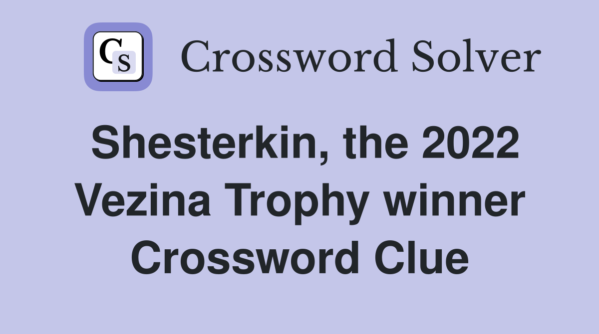 Shesterkin, the 2022 Vezina Trophy winner Crossword Clue