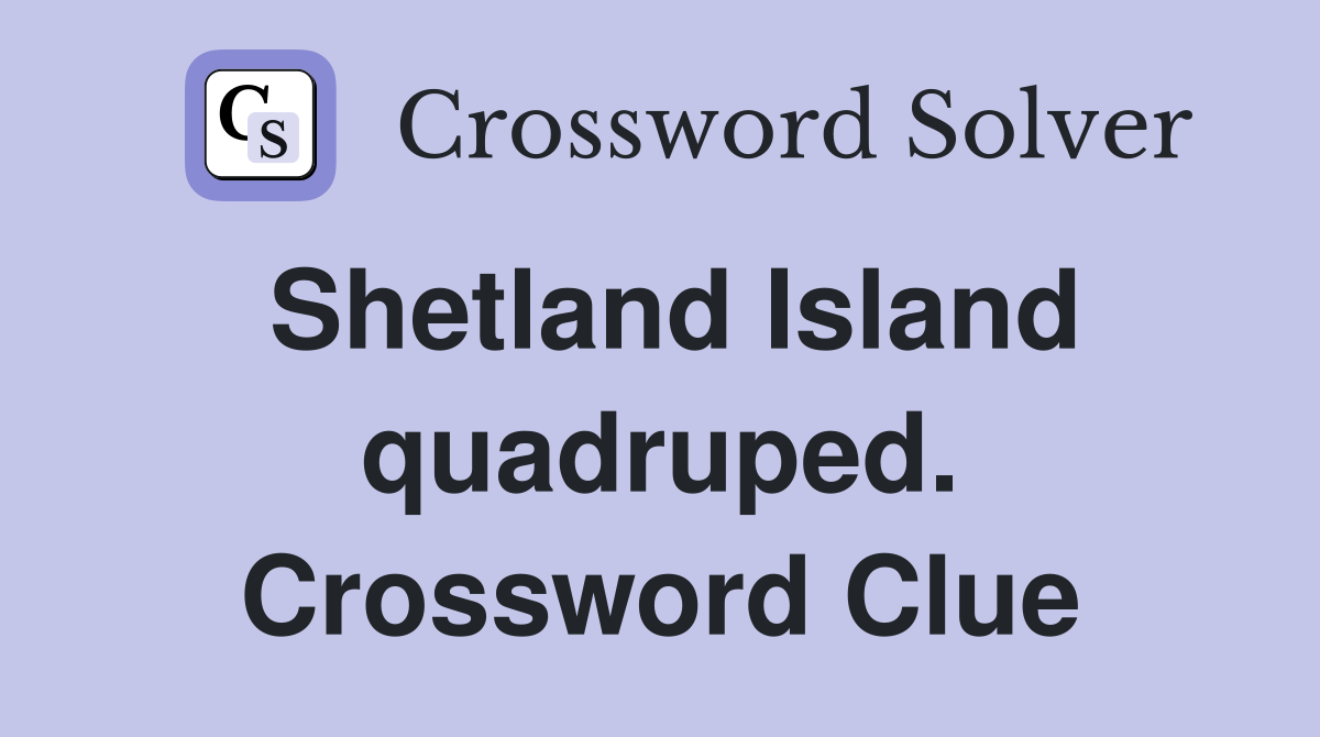 Shetland Island quadruped. Crossword Clue