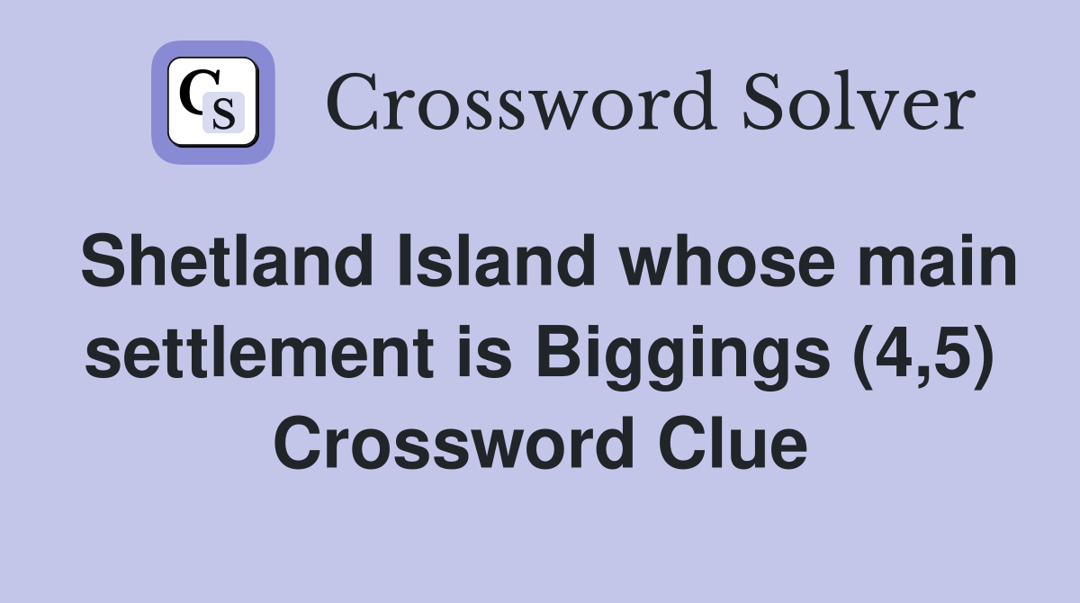 Shetland Island whose main settlement is Biggings (4,5) Crossword Clue