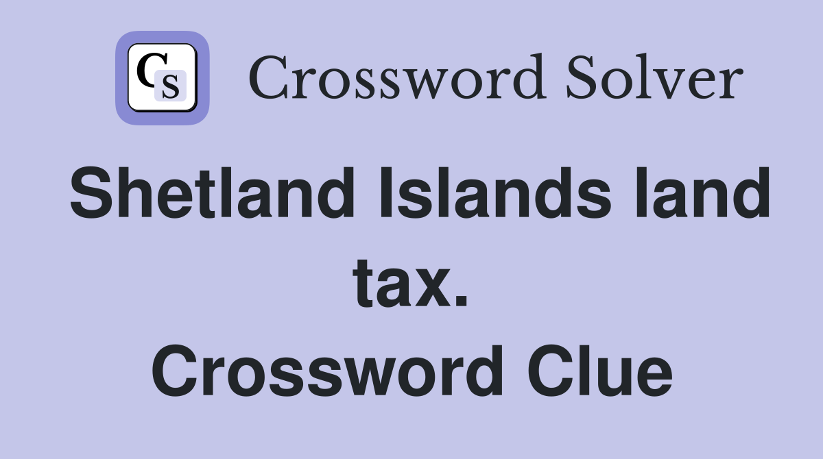 Shetland Islands land tax. Crossword Clue