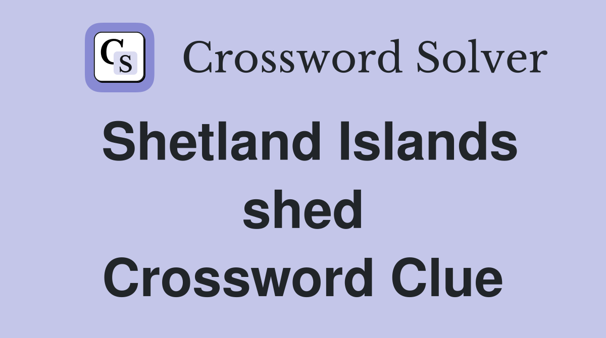 Shetland Islands shed Crossword Clue