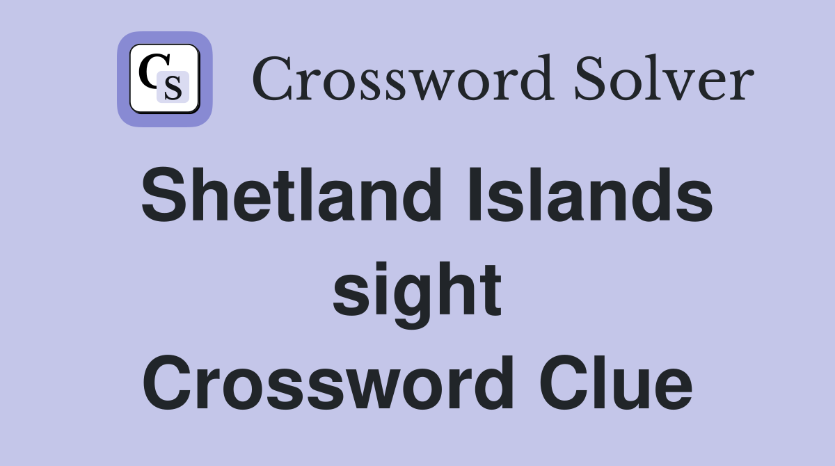 Shetland Islands sight Crossword Clue