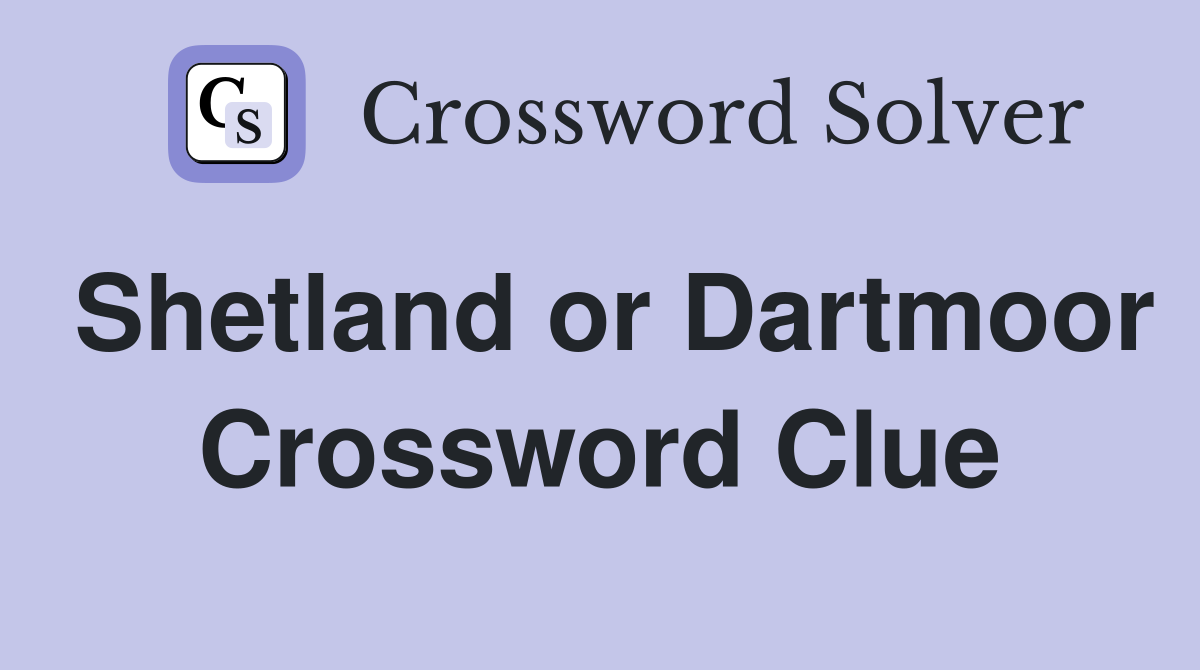 Shetland or Dartmoor Crossword Clue