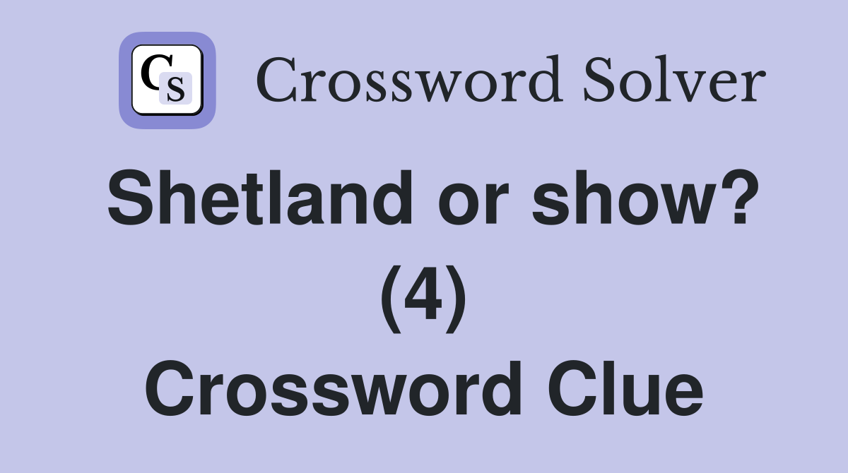 Shetland or show? (4) Crossword Clue