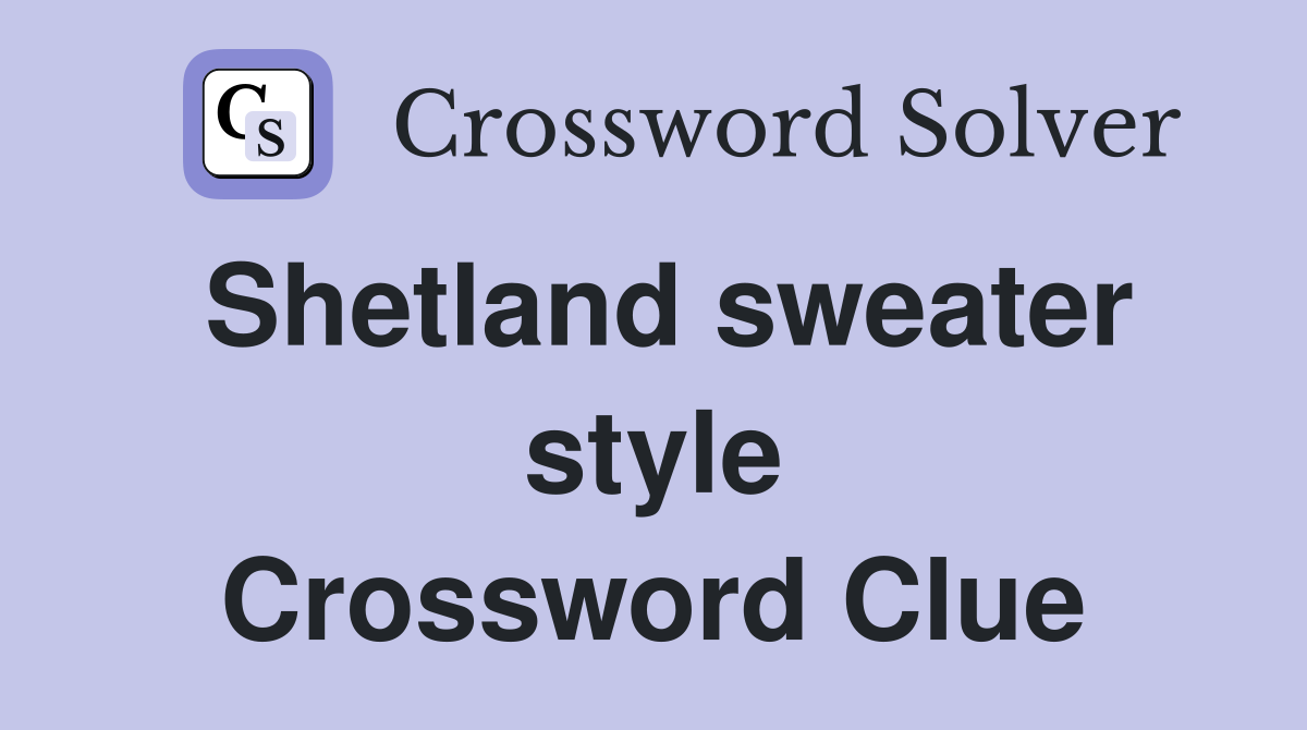 Shetland sweater style Crossword Clue
