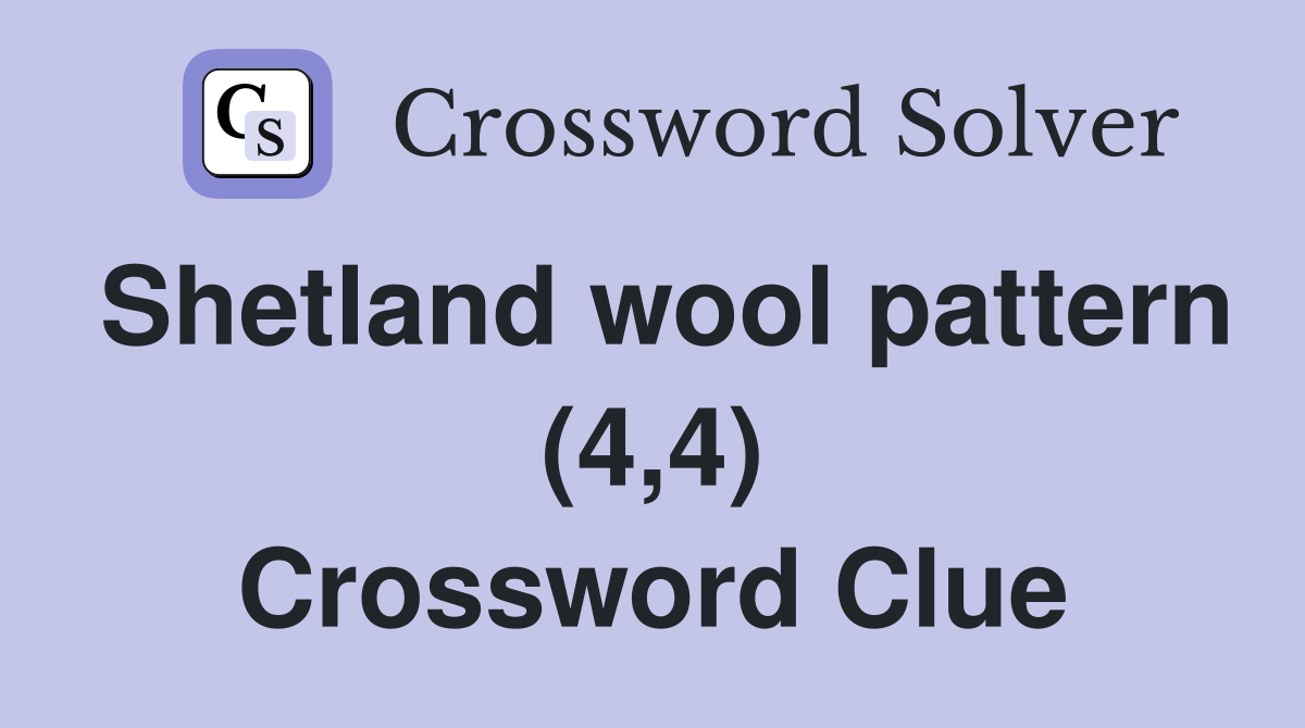 Shetland wool pattern (4,4) Crossword Clue