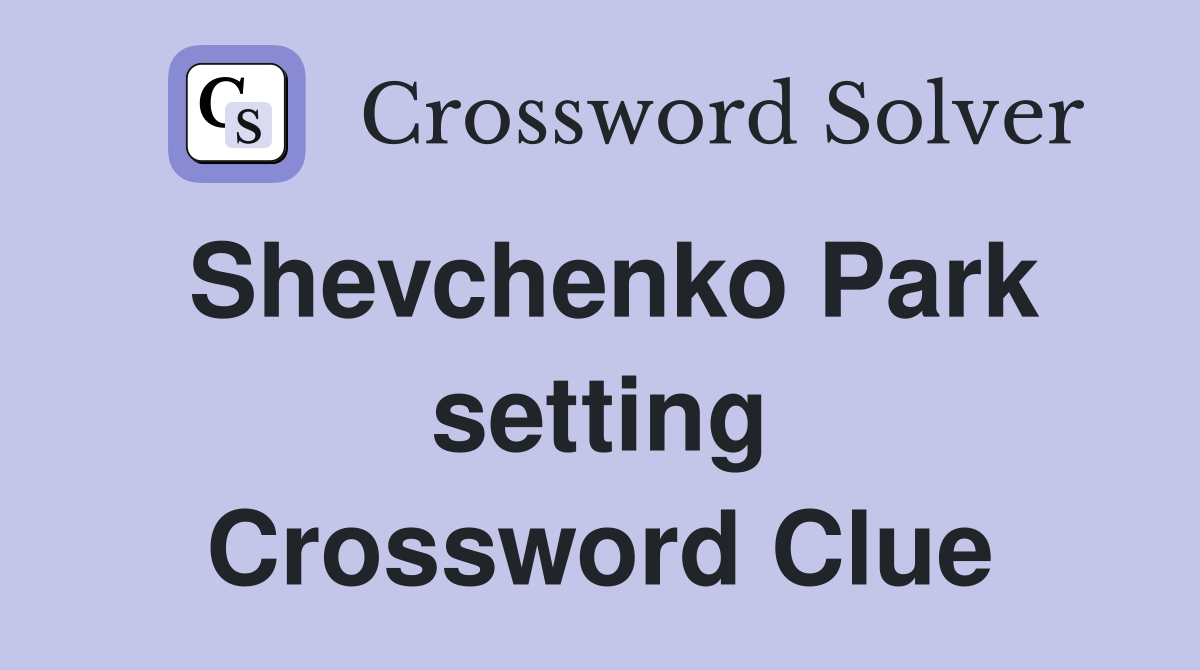 Shevchenko Park setting Crossword Clue