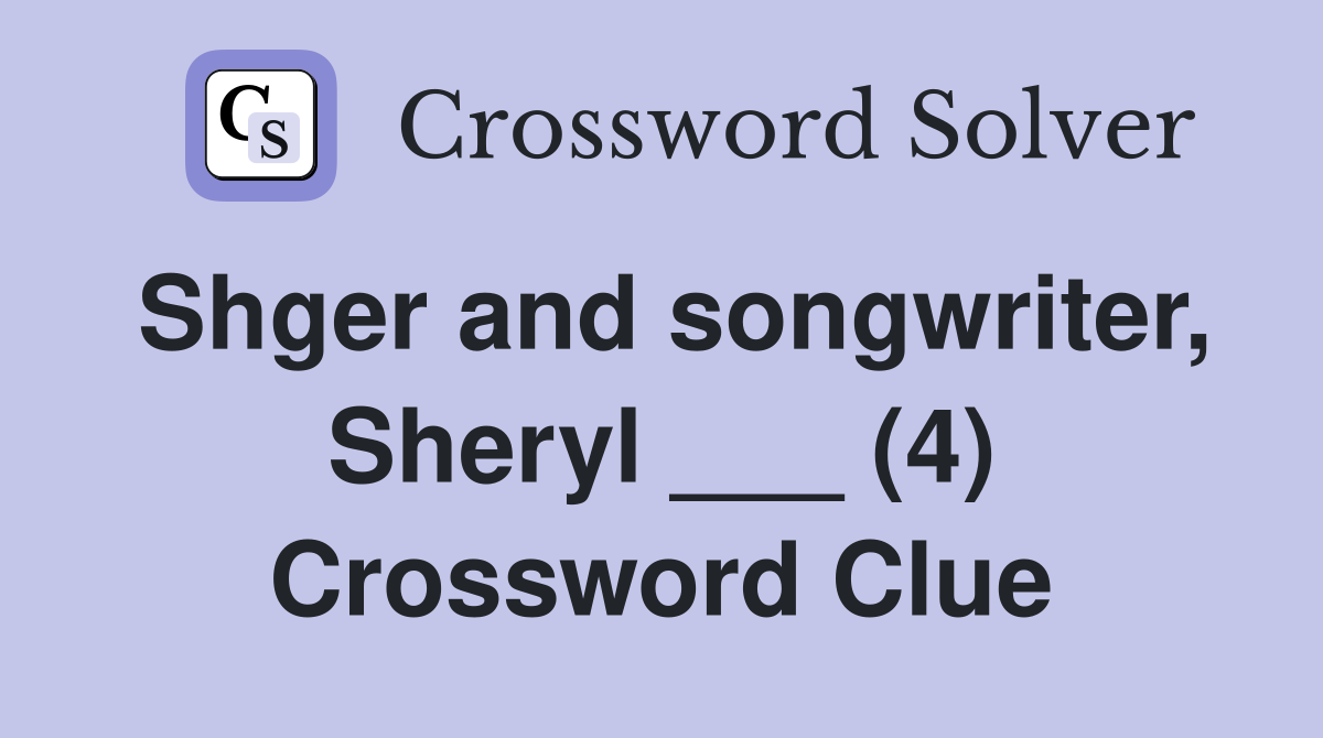 Shger and songwriter, Sheryl ___ (4) Crossword Clue