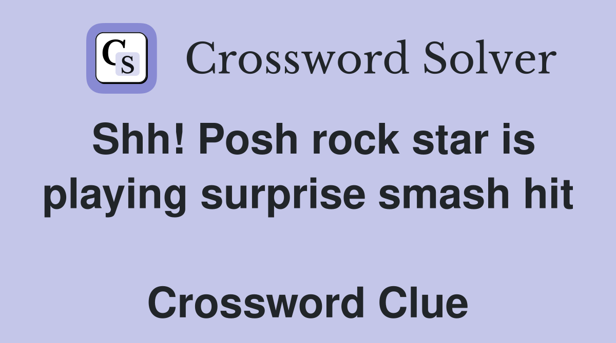 Shh! Posh rock star is playing surprise smash hit  Crossword Clue