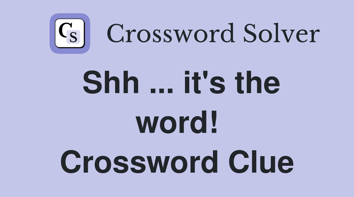 Shh ... it's the word! Crossword Clue