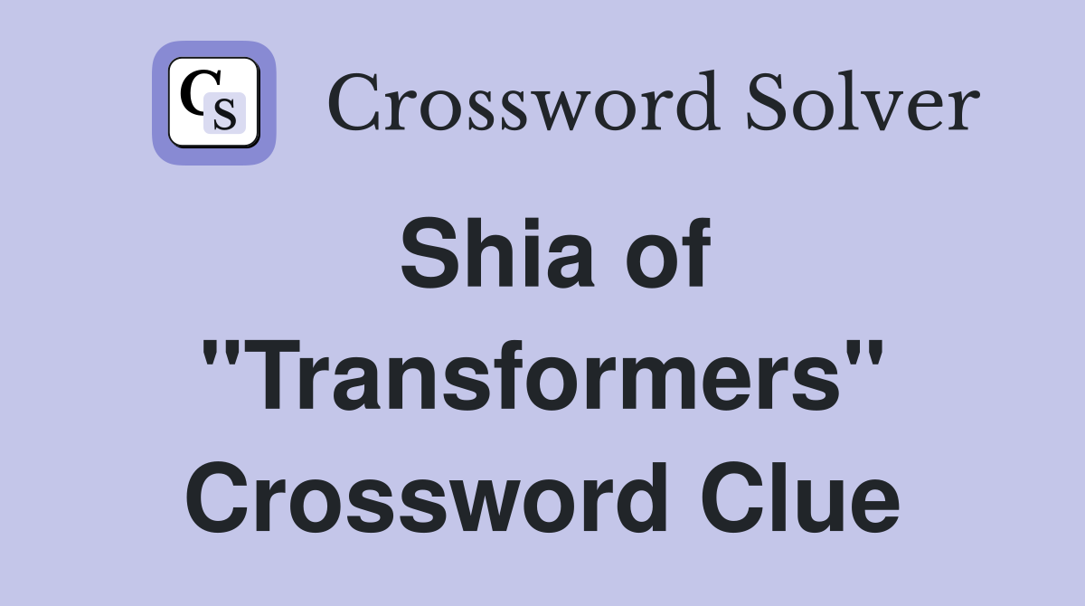 Shia of "Transformers" Crossword Clue