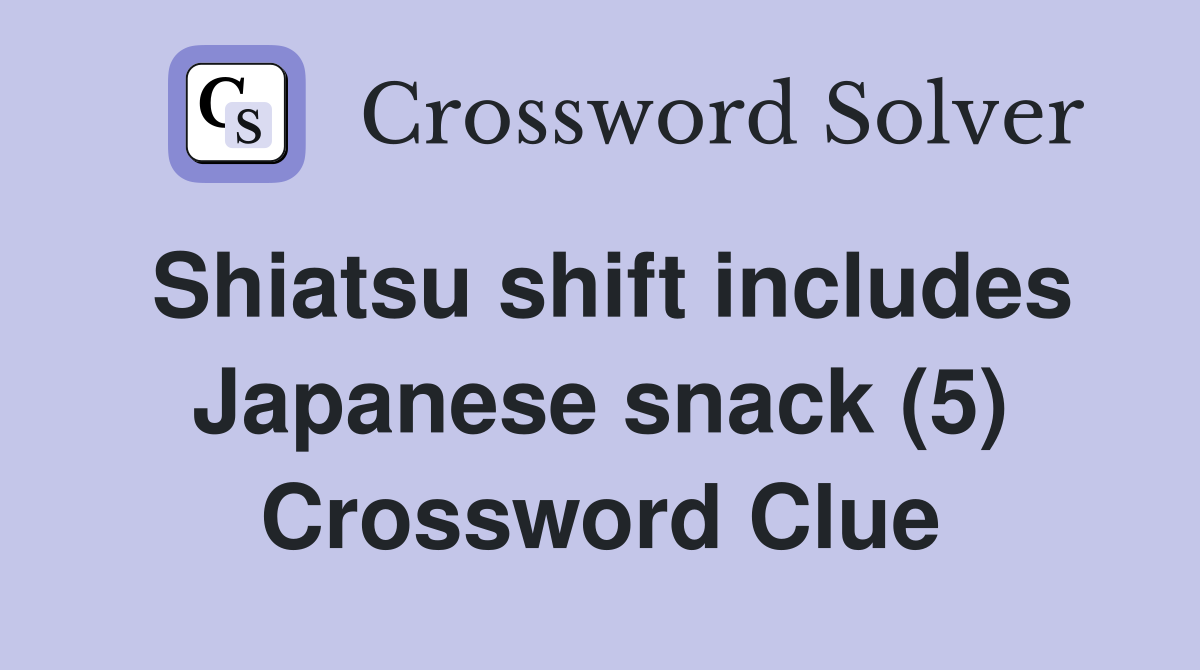 Shiatsu shift includes Japanese snack (5) Crossword Clue