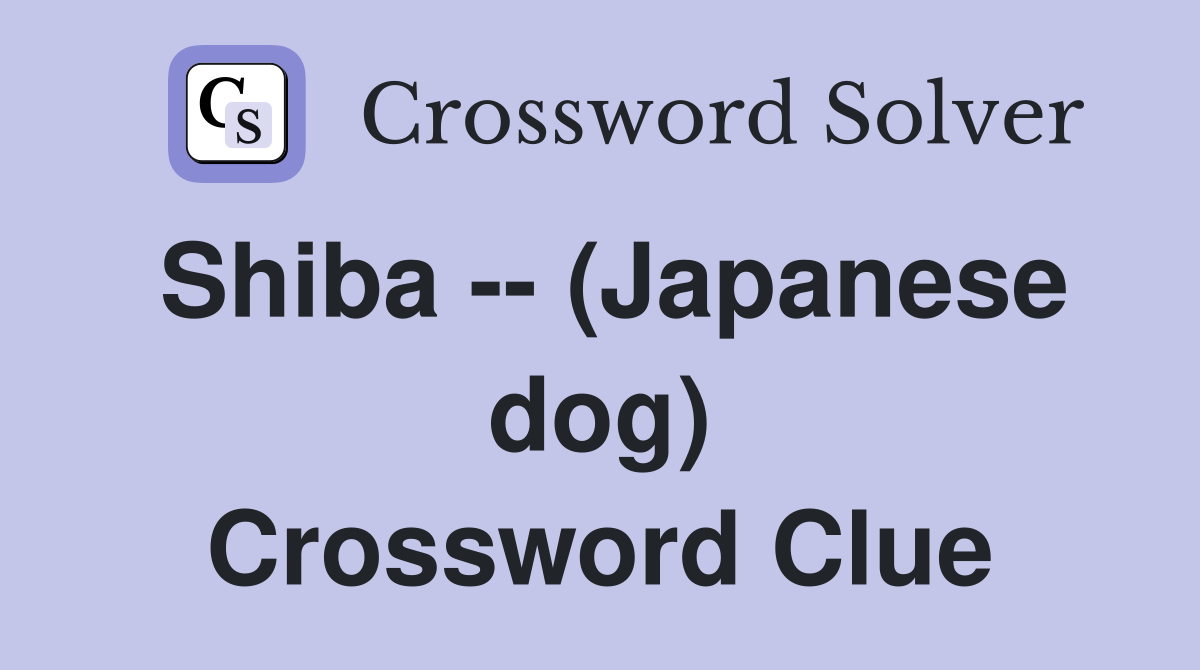 Shiba -- (Japanese dog) Crossword Clue