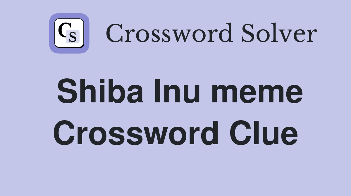Shiba Inu meme Crossword Clue