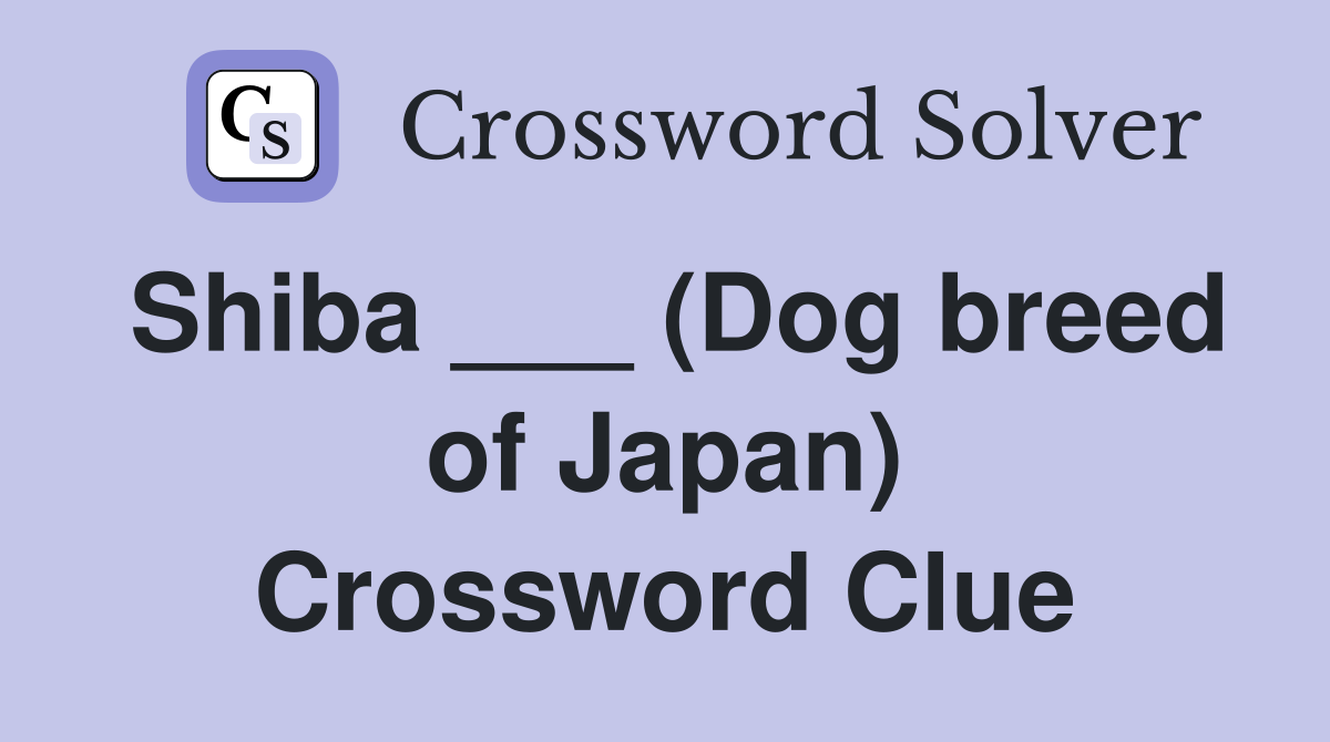 Shiba ___ (Dog breed of Japan) Crossword Clue