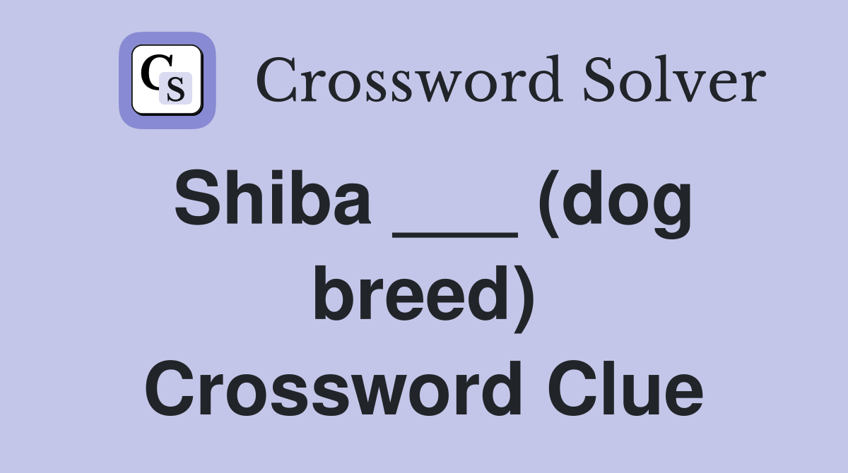 Shiba ___ (dog breed) Crossword Clue