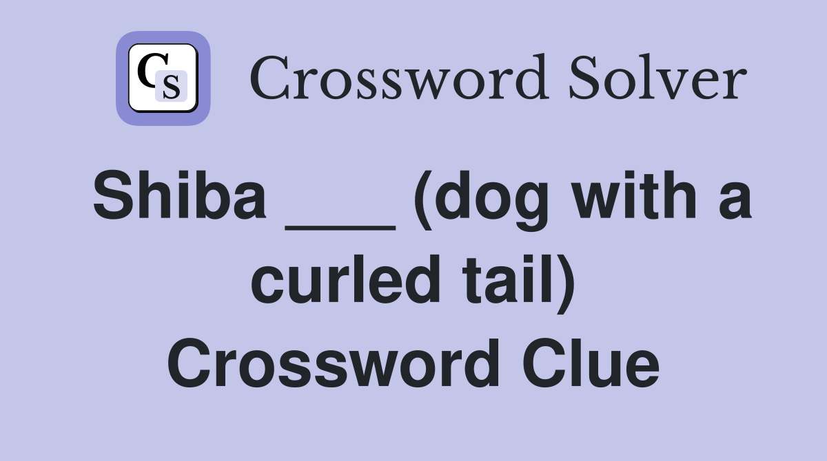 Shiba ___ (dog with a curled tail) Crossword Clue
