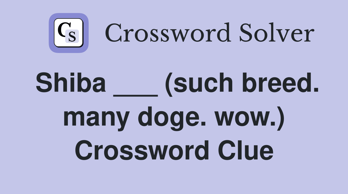 Shiba ___ (such breed. many doge. wow.) Crossword Clue