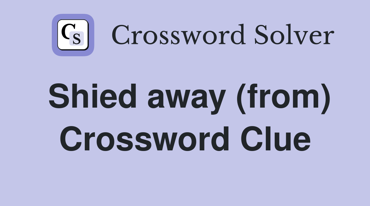 Shied away (from) Crossword Clue
