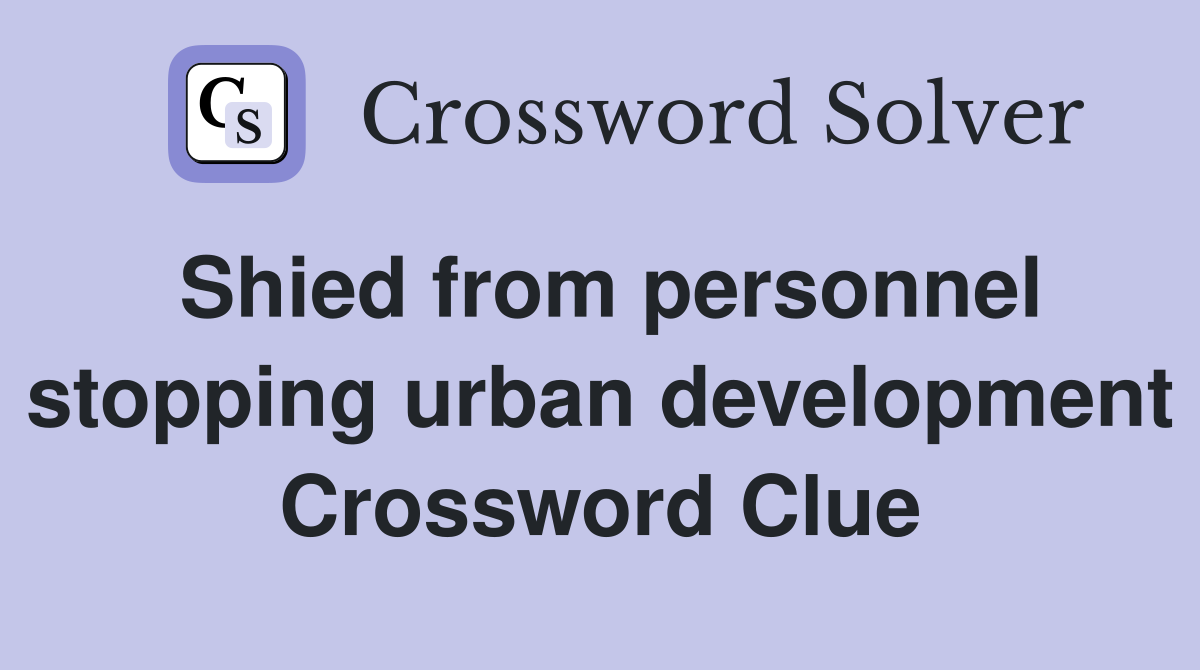 Shied from personnel stopping urban development Crossword Clue