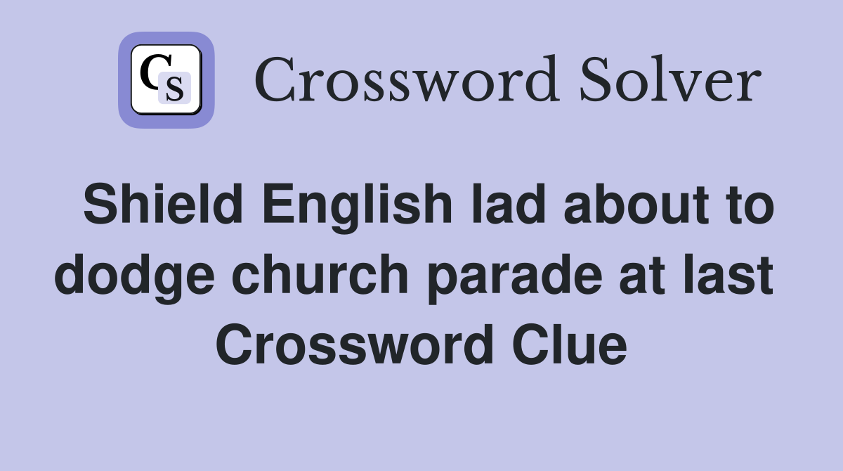Shield English lad about to dodge church parade at last  Crossword Clue