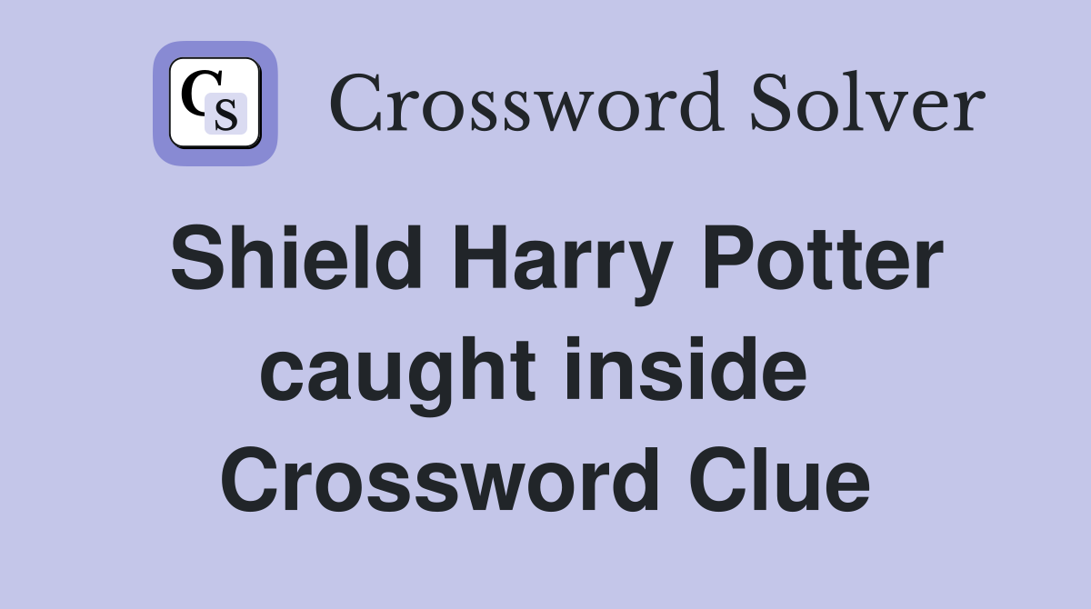 Shield Harry Potter caught inside  Crossword Clue