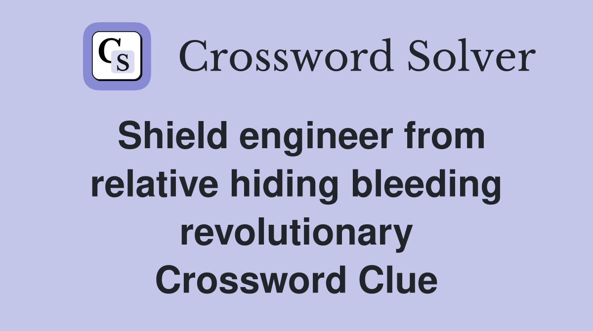 Shield engineer from relative hiding bleeding revolutionary Crossword Clue