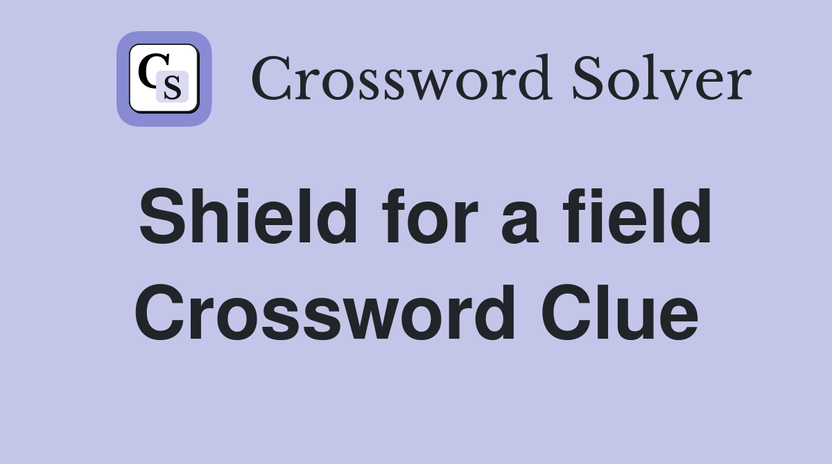 Shield for a field Crossword Clue