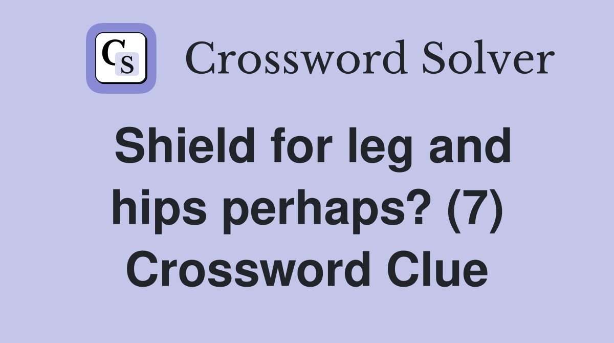 Shield for leg and hips perhaps? (7) Crossword Clue