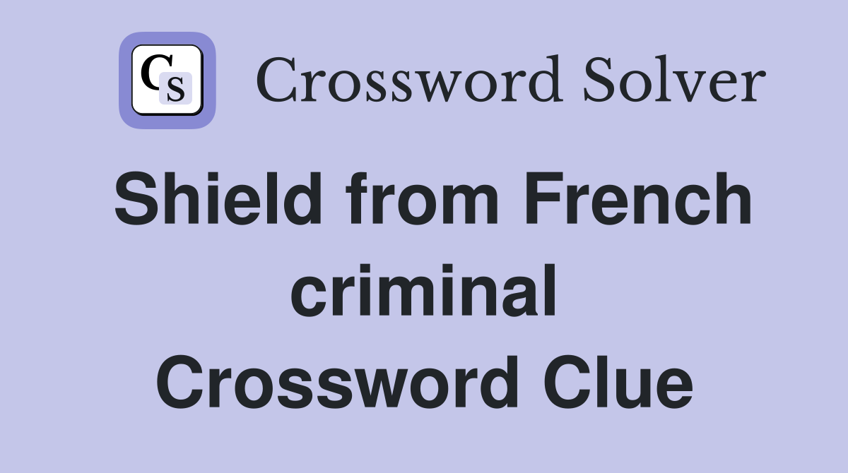 Shield from French criminal Crossword Clue
