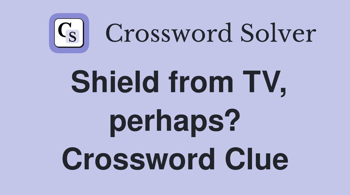 Shield from TV, perhaps? Crossword Clue