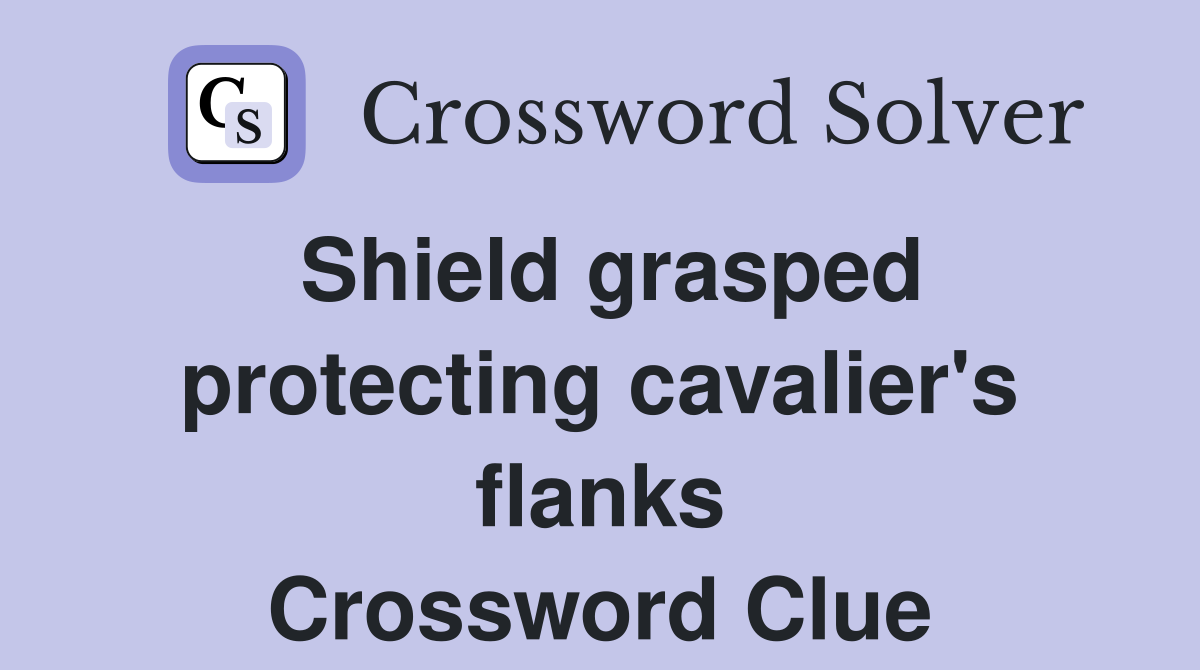 Shield grasped protecting cavalier's flanks Crossword Clue
