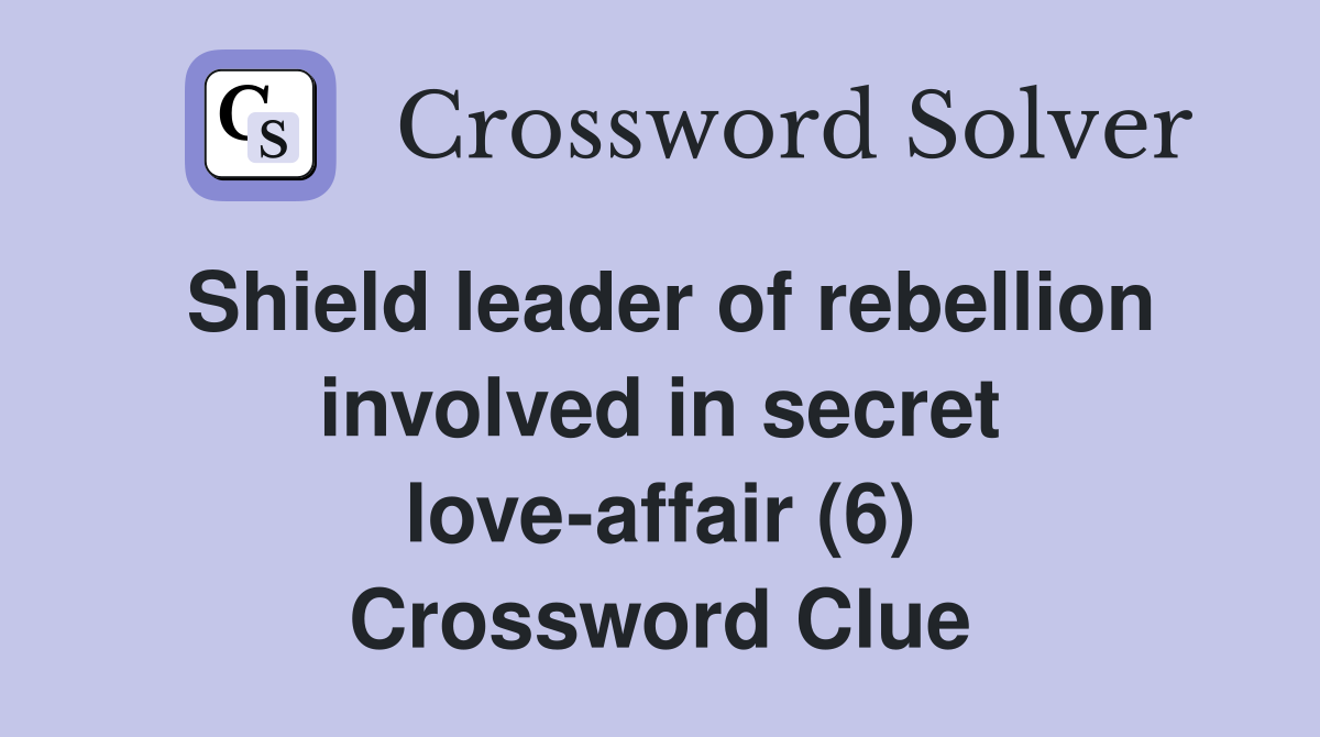 Shield leader of rebellion involved in secret love-affair (6) Crossword Clue