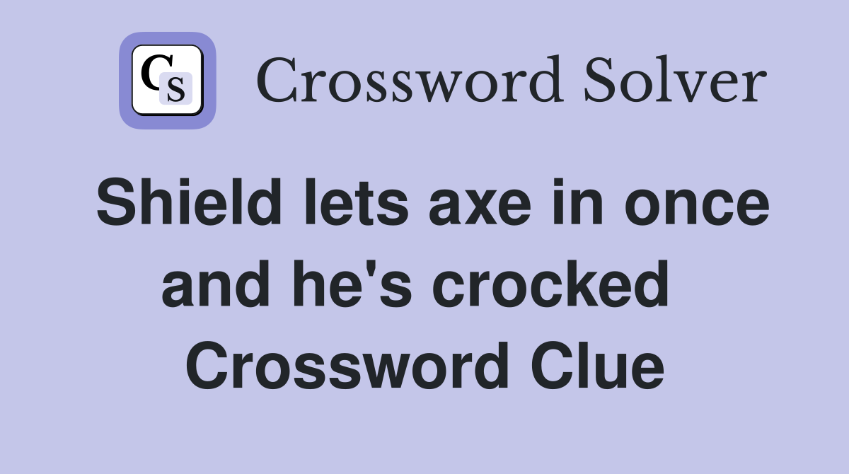 Shield lets axe in once and he's crocked  Crossword Clue