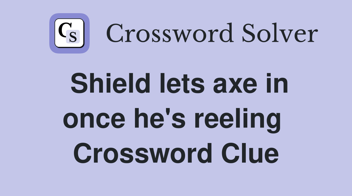Shield lets axe in once he's reeling  Crossword Clue