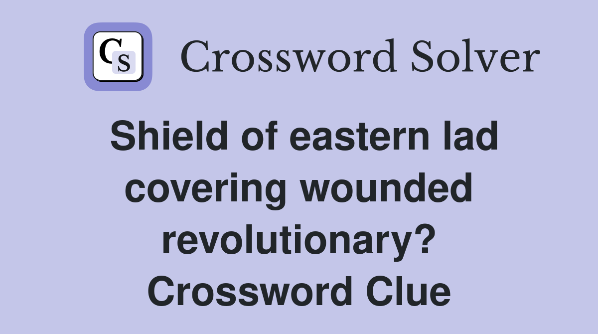 Shield of eastern lad covering wounded revolutionary? Crossword Clue