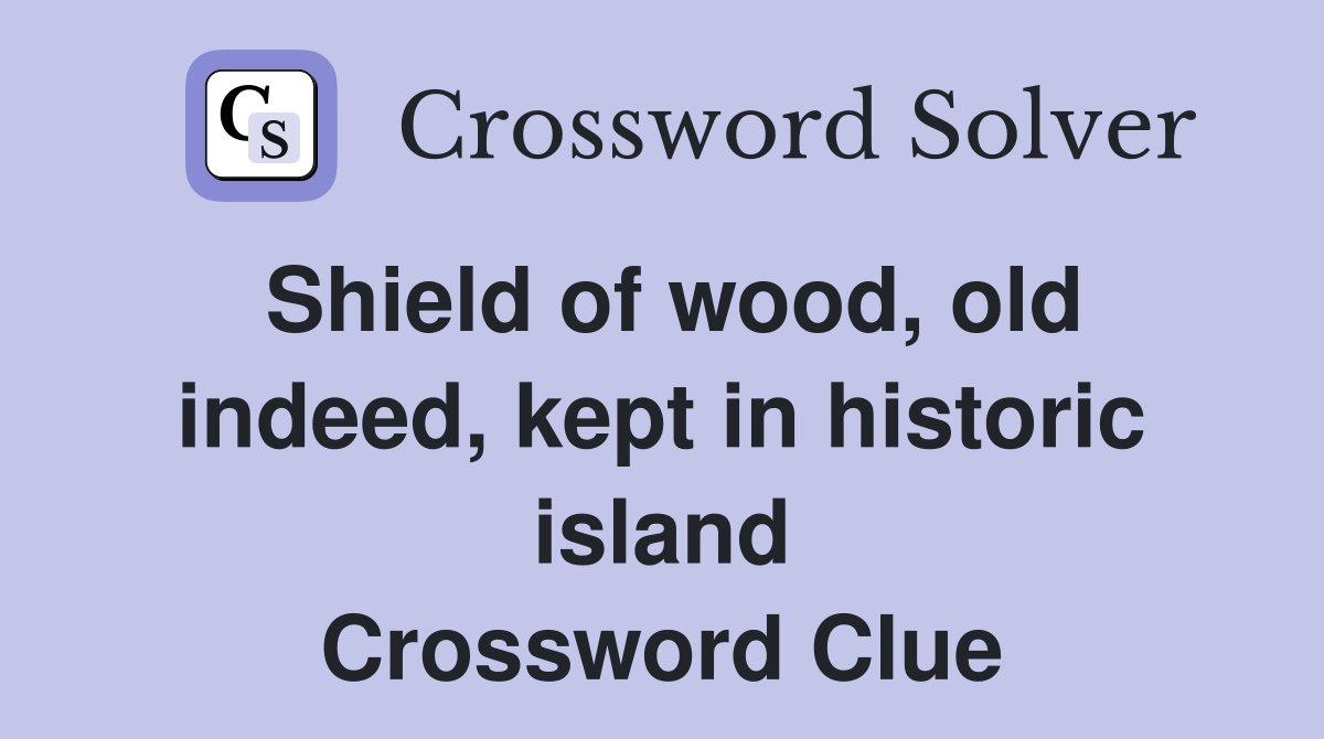 Shield of wood, old indeed, kept in historic island Crossword Clue