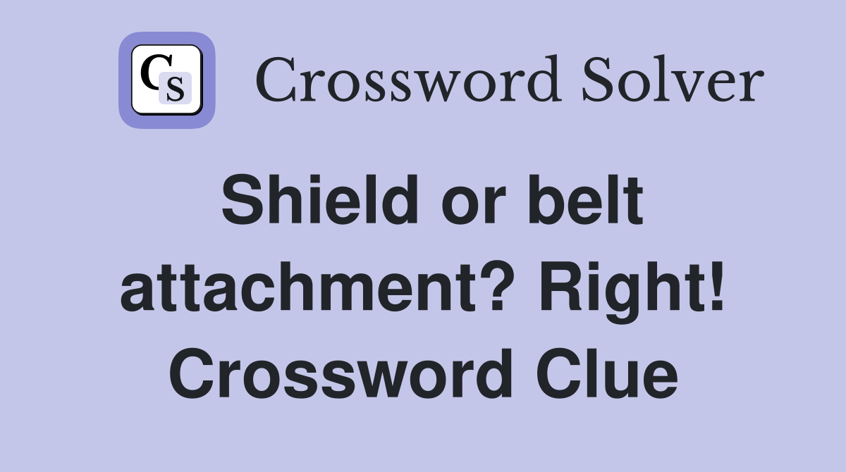 Shield or belt attachment? Right! Crossword Clue