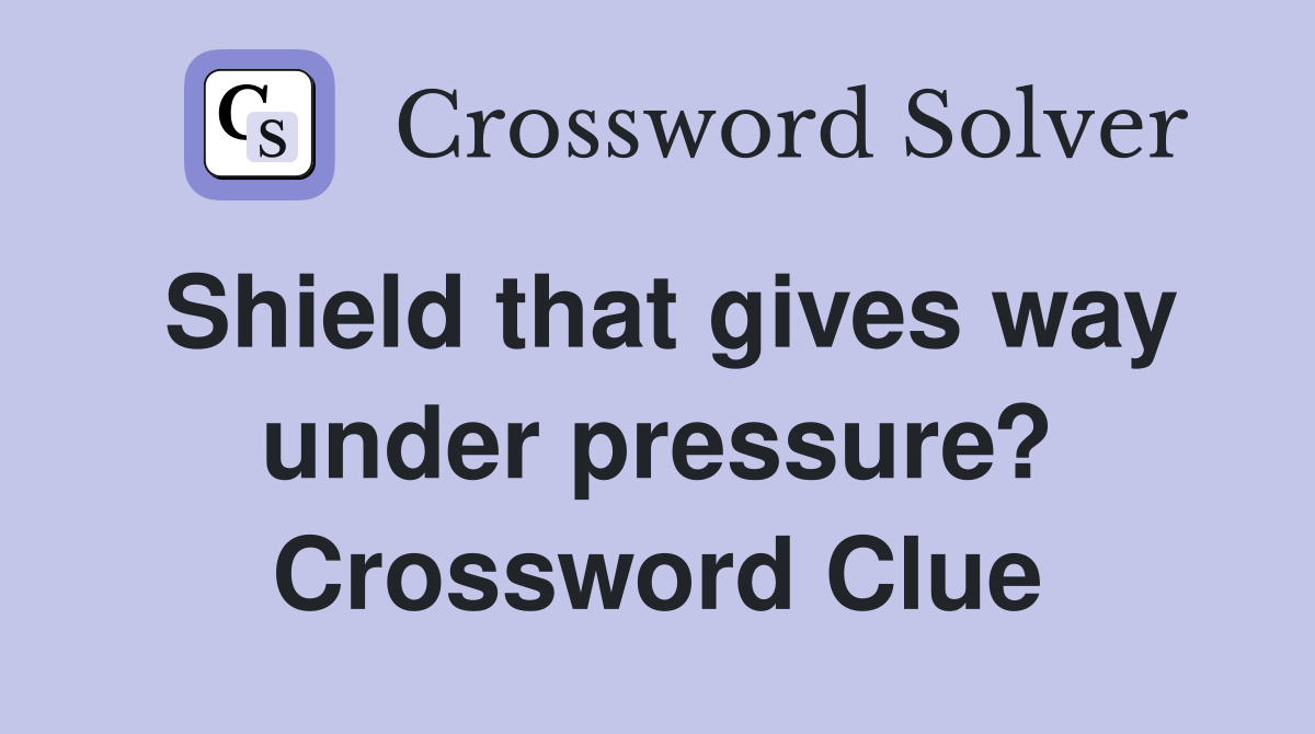 Shield that gives way under pressure? Crossword Clue