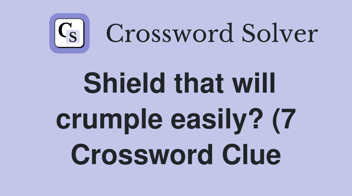 Shield that will crumple easily? (7) Crossword Clue Answers Shield that will crumple easily? (7) Crossword Clue Answers