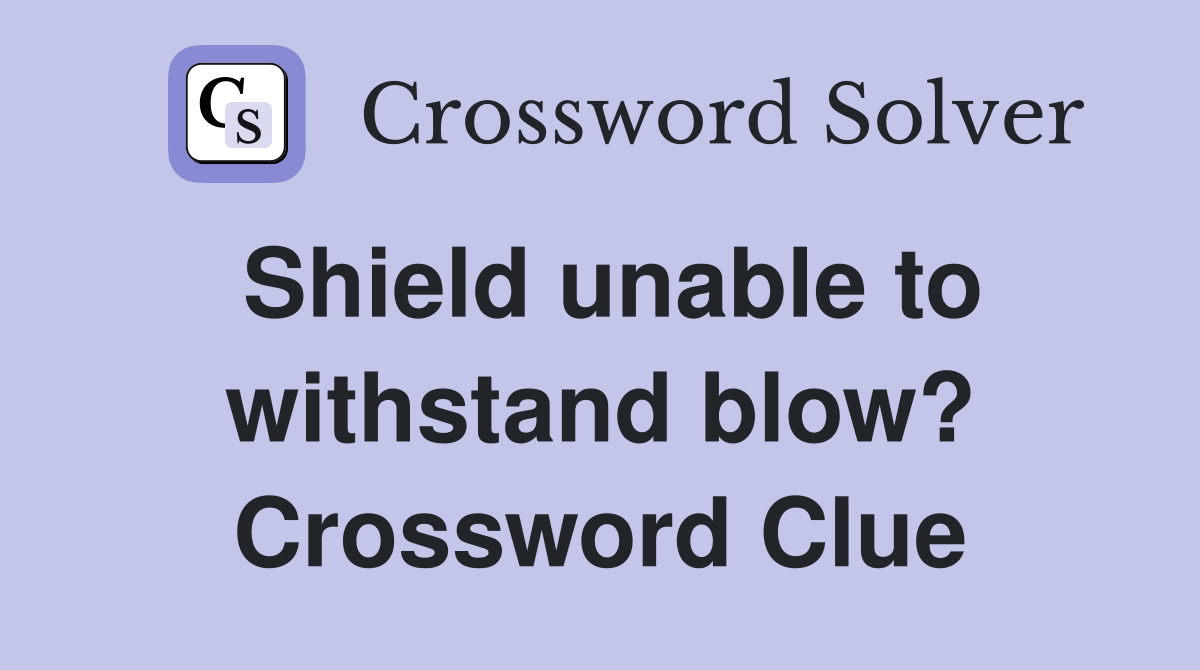 Shield unable to withstand blow? Crossword Clue